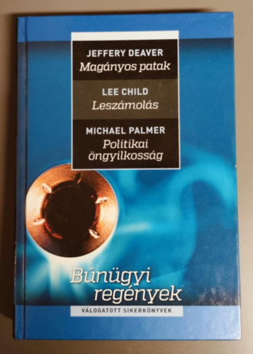 Lee Child, Michael Palmer Jeffery Deaver - B�n�gyi reg�nyek - H�rom m� egy k�tetben k�tetben - Mag�nyos patak + Lesz�mol�s + Politikai �ngyilkoss�g