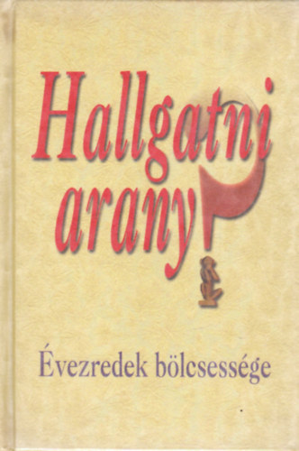 Sznt I. Pter  (szerk.) - Hallgatni arany? (vezredek blcsessge)