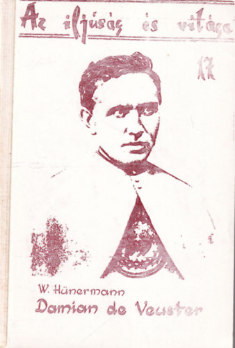W. Hnermann - Damian de Veuster - A leprsok apostola ( Az ifjsg s vilga 17. )
