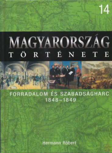 Hermann R�bert - Forradalom �s szabads�gharc 1848-1849 (Magyarorsz�g t�rt�nete 14.)