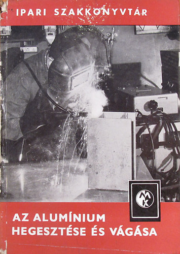 Hont L�szl�  (szerk.) - Az alum�nium hegeszt�se �s v�g�sa (Ipari Szakk�nyvt�r)