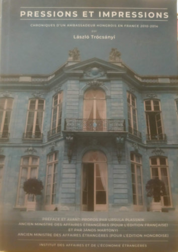 Tr�cs�nyi L�szl� - Pressions et impressions : chroniques d'un ambassadeur hongrois en France 2010-2014