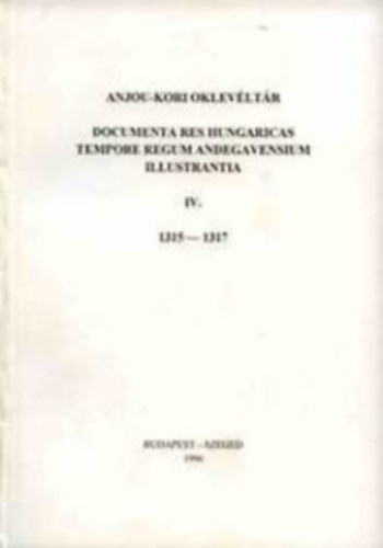 Kristó Gyula (szerk.) - Anjou-kori Oklevéltár IV. 1315-1317