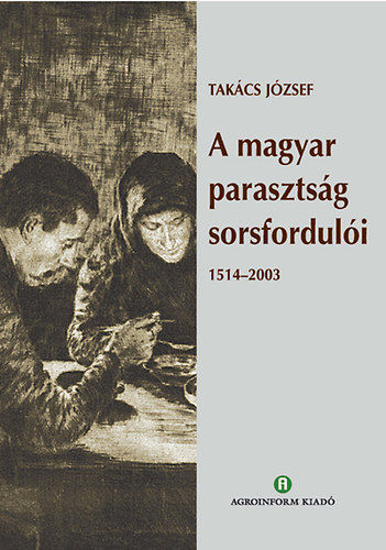 Takcs Jzsef - A magyar parasztsg sorsforduli 1514-2003