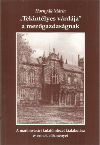 Hornyk Mria - "Tekintlyes vrdja" a mezgazdasgnak - A martonvsri kutatintzet kialakulsa s ennek elzmnyei