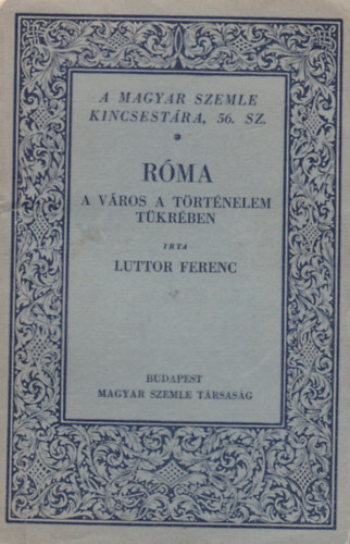 Luttor Ferenc - Rma- A vros a trtnelem tkrben (A Magyar Szemle Kincsestra 56.)