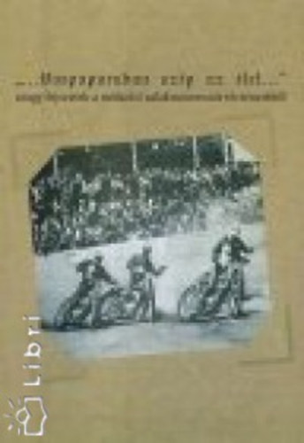 ""...Vaspapucsban szép az élet..."" avagy fejezetek a miskolci salakmotorozás történetéből