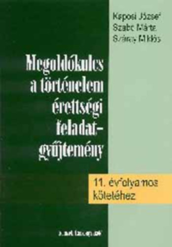 Kaposi Jzsef; Szab Mrta - - Megoldkulcs a trtnelem rettsgi feladatgyjtemny  11. -hez