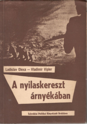 Ladislav Olexa; Vladimir Vipler - A nyilaskereszt �rny�k�ban