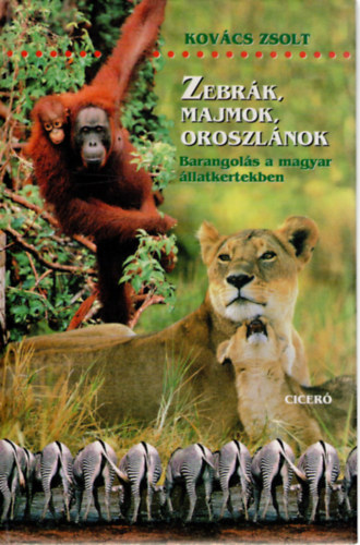 Kovcs Zsolt - Zebrk, majmok, oroszlnok (barangols a magyar llatkertben)