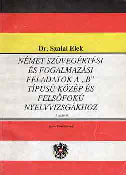 Dr. Szalai Elek - Nmet szvegrtsi s fogalmazsi feladatok a "B" tpus kzp s felsfok nyelvvizsgkhoz