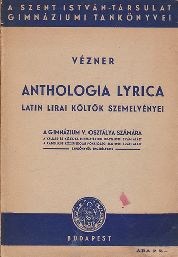 Vézner Károly - Anthologia Lyrica - Latin költők szemelvényei a gimnázium V. osztálya számára