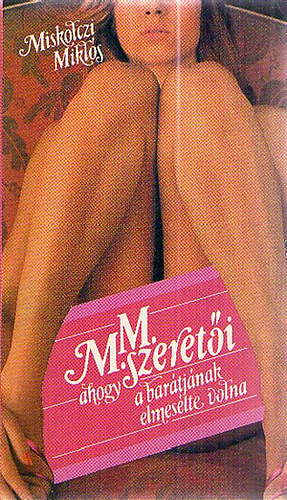Miskolczi Mikls - M. M. szereti - ahogy a bartjnak elmeslte volna