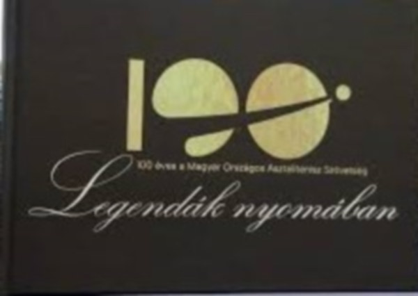 Legend�k nyom�ban - 100 �ves a Magyar Orsz�gos Asztalitenisz Sz�vets�g