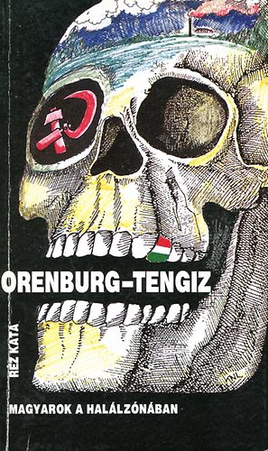 Réz Kata - Orenburg-Tengiz Magyarok a halálzónában