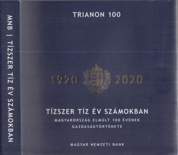 Vir�g Barnab�s  (szerk.) - T�zszer t�z �v sz�mokban (Magyarorsz�g elm�lt 100 �v�nek gazdas�gt�rt�nete) - Trianon 100 (1920-2020)