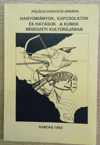 P�l�czi Horv�th Andr�s - Hagyom�nyok, kapcsolatok �s hat�sok a kunok r�g�szeti kult�r�j�ban