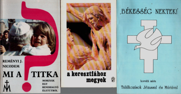Horv�th M�ria Rem�nyi J. Nicodem - 3 db vall�si k�nyv (egy�tt) 1.A keresztf�hoz megyek, 2."B�kess�g nektek!" (Tal�lkoz�sok J�zussal �s M�ri�val) 3.Mi a titka? (Morzs�k egy rendhagy� �let�tr�l)