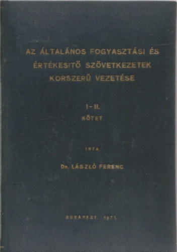 dr. Lszl Ferenc - Az ltalnos fogyasztsi s rtkesit s rtkesit szvetkezetek korszer vezetse I-II.