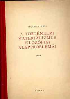 Molnár Erik - A történelmi materializmus filozófiai alapproblémái