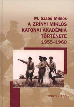 M. Szab� Mikl�s - A Zr�nyi Mikl�s katonai akad�mia t�rt�nete 1955-1960