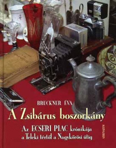 Bruckner va - A Zsibrus boszorkny - Az Ecseri piac krnikja a Teleki trtl a Nagykrsi tig