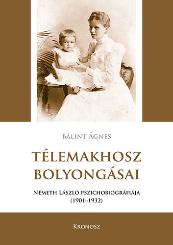 B�lint �gnes - T�lemakhosz bolyong�sai - N�meth L�szl� pszichobiogr�fi�ja 1901-1932