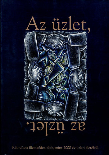 Az üzlet, az üzlet(Kifordított illemkódex több,mint 2000 év üzleti.. )