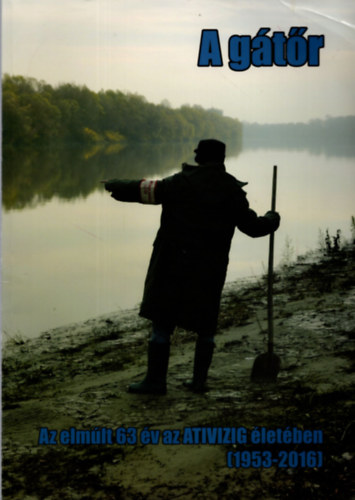 Herczeg Sndor, Kondacs Gergely get Gyula - A gtr - Az elmlt 63 v az ATIVIZIG letben ( 1953-2016 )