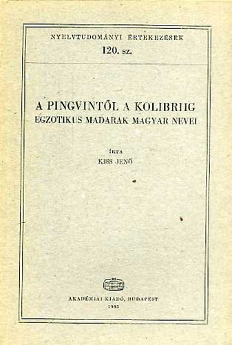 Kiss Jen - A pingvintl a kolibriig - egzotikus madarak magyar nevei