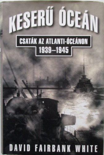 David Fairbank White - Keser cen - Csatk az Atlanti-cenon 1939-1945