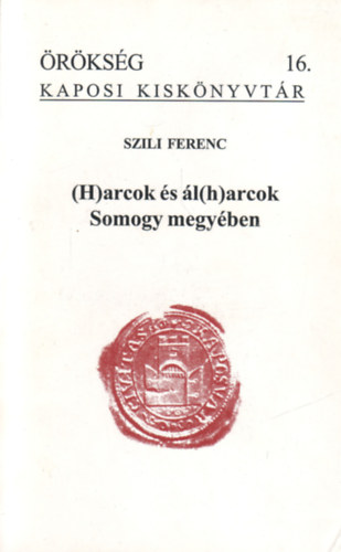 Szili Ferenc - (H)arcok s l(h)harcok Somogy megyben