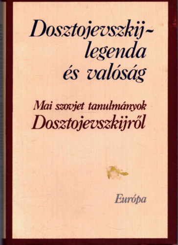 Dosztojevszkij-legenda �s val�s�g (Mai szovjet tanulm�nyok Dosztojevszkijr�l)
