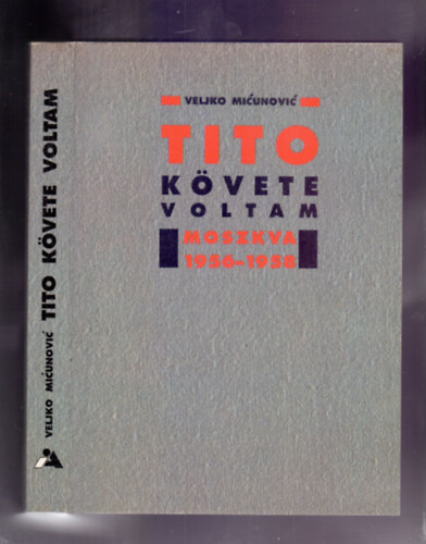 Veljko Micunovic - Tito kvete voltam (Moszkva, 1956-1958)