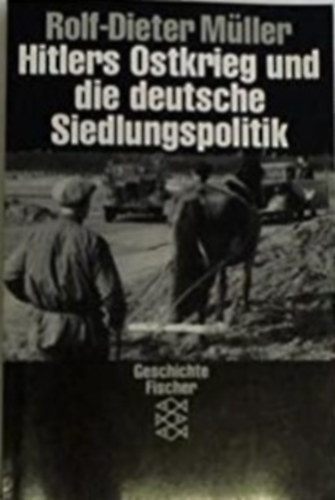 Rolf-Dieter M�ller - Hitlers Ostkrieg und die deutsche Siedlungspolitik