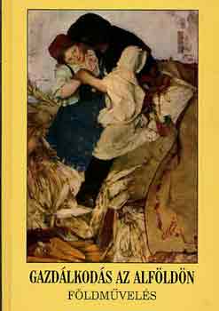 Novák László Ferenc (szerk.) - Gazdálkodás az Alföldön (földművelés)