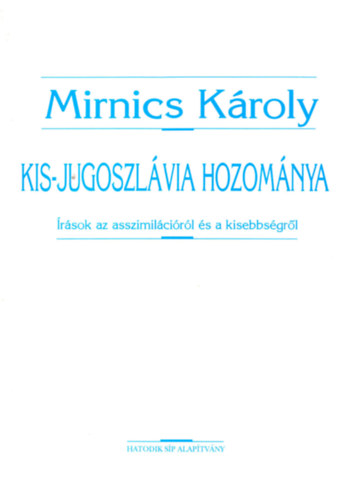 Mirnics Kroly - Kis-Jugoszlvia hozomnya - rsok az asszimilcirl s a kisebbsgrl