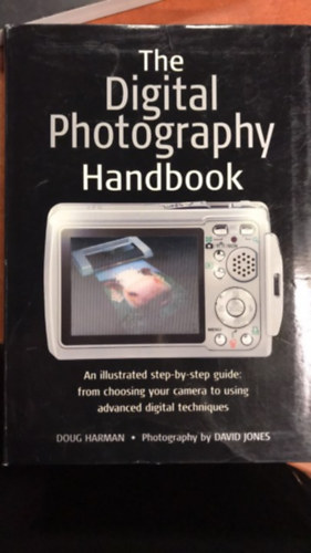 David Jones Doug Harman - The Digital Photography Handbook: An Illustrated Step-by-step Guide