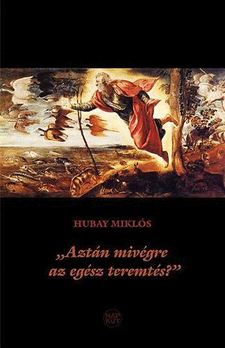 Hubay Mikl�s - Azt�n miv�gre az eg�sz teremt�s?