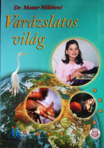 Dr. Mester Mikl�sn� - Var�zslatos vil�g (K�pes k�rnyezetismereti-k�rnyezetv�delmi olvas�k�nyv 2-3-4. oszt�lyosok sz�m�ra)