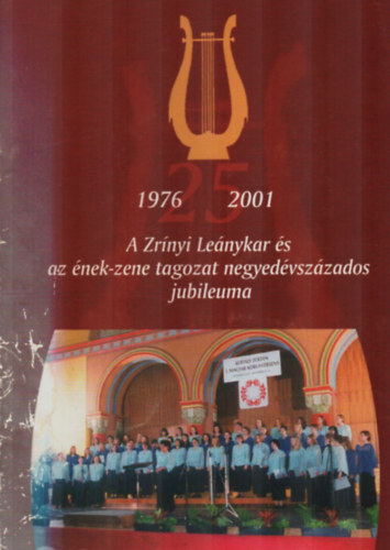 A Zrínyi Leánykar és az ének-zene tagozat negyedévszázados jubileuma. 1976-2001.
