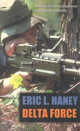 Eric L. Haney - Delta Force - Amerika elit terroristaellenes egysgnek trtnete