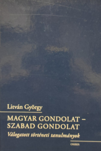 Litv�n Gy�rgy - Magyar gondolat - szabad gondolat - V�logatott t�rt�neti tanulm�nyok