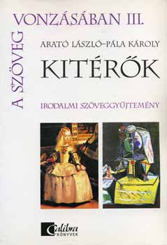 Arat� L�szl�; P�la K�roly - A sz�veg vonz�s�ban III. - Kit�r�k - Irodalmi sz�veggy�jtem�ny