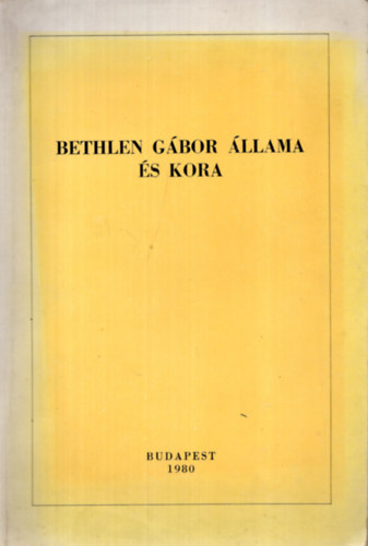 Kovcs Klmn  (szerk.) - Bethlen Gbor llama s kora (Bethlen bibliogrfia 1613-1980)