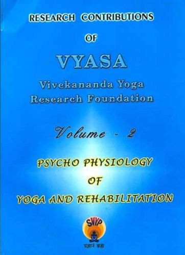 Swami Vivekanada Yoga Prakashana - Research Contributions of Vyasa (Vol - II: Psycho Physiology of Yoga and Rehabilitation)