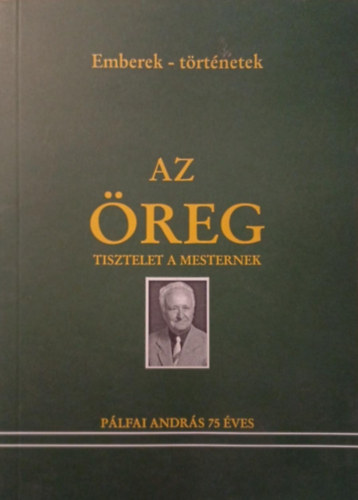 Cs�sz�r Ferenc szerk., Kov�cs Ferenc  (szerk.) �goston Gy�rgy (szerk.) - Az �reg - Tisztelet a mesternek (P�lfai Andr�s 75 �ves)