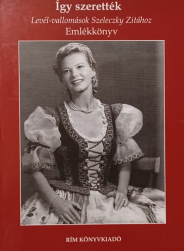 gy szerettk. Levl-vallomsok Szeleczky Zithoz 1940-1999 - Emlkknyv