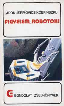 A.J. Kobrinszkij - Figyelem, robotok! (gondolat zsebk�nyvek)