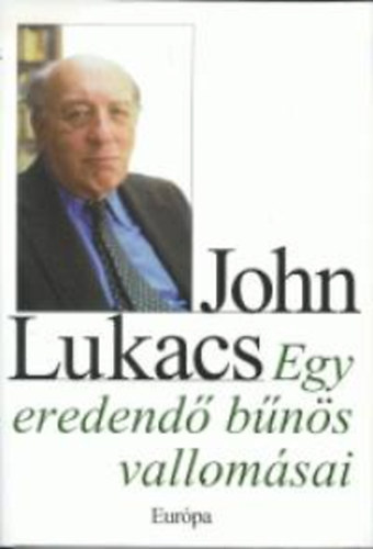 John Lukacs - Egy eredend bns vallomsai